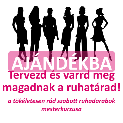 tervezd és varrd meg magadnak a ruhatárad!a tökéletesen rád szabott ruhadarabok mesterkurzusa ajÁndÉkba